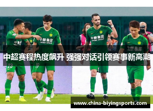 中超赛程热度飙升 强强对话引领赛事新高潮